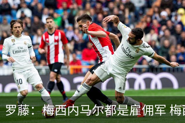 罗藤：梅西内马尔都是雇佣军 梅西从一开始就是骗子
